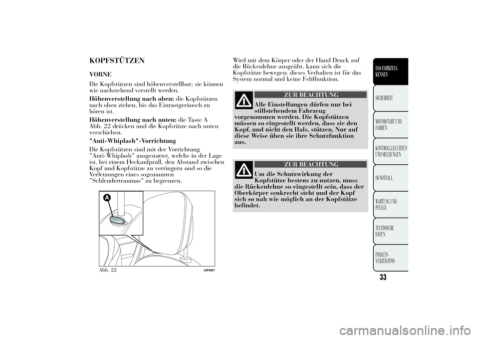 Lancia Ypsilon 2014 Betriebsanleitung (in German) KOPFSTÜTZENVORNE
Die Kopfstützen sind höhenverstellbar; sie können
wie nachstehend verstellt werden.
Höhenverstellung nach oben:die Kopfstützen
nach oben ziehen, bis das Einrastgeräusch zu
hör Lancia Ypsilon 2014 Betriebsanleitung (in German) KOPFSTÜTZENVORNE
Die Kopfstützen sind höhenverstellbar; sie können
wie nachstehend verstellt werden.
Höhenverstellung nach oben:die Kopfstützen
nach oben ziehen, bis das Einrastgeräusch zu
hör