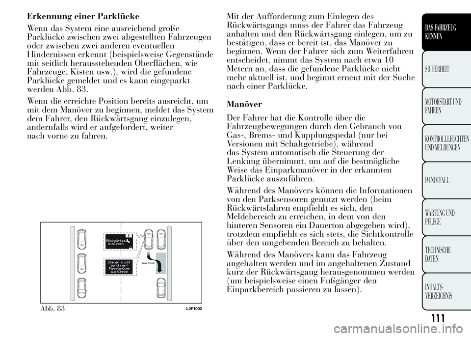 Lancia Ypsilon 2015 Betriebsanleitung (in German) Erkennung einer Parklücke
Wenn das System eine ausreichend große
Parklücke zwischen zwei abgestellten Fahrzeugen
oder zwischen zwei anderen eventuellen
Hindernissen erkennt (beispielsweise Gegenst Lancia Ypsilon 2015 Betriebsanleitung (in German) Erkennung einer Parklücke
Wenn das System eine ausreichend große
Parklücke zwischen zwei abgestellten Fahrzeugen
oder zwischen zwei anderen eventuellen
Hindernissen erkennt (beispielsweise Gegenst