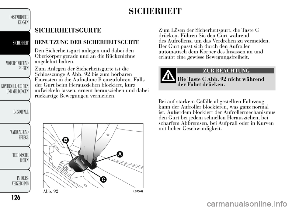 Lancia Ypsilon 2015 Betriebsanleitung (in German) SICHERHEIT
SICHERHEITSGURTE
BENUTZUNG DER SICHERHEITSGURTE
Den Sicherheitsgurt anlegen und dabei den
Oberkörper gerade und an die Rückenlehne
angelehnt halten.
Zum Anlegen der Sicherheitsgurte ist d Lancia Ypsilon 2015 Betriebsanleitung (in German) SICHERHEIT
SICHERHEITSGURTE
BENUTZUNG DER SICHERHEITSGURTE
Den Sicherheitsgurt anlegen und dabei den
Oberkörper gerade und an die Rückenlehne
angelehnt halten.
Zum Anlegen der Sicherheitsgurte ist d