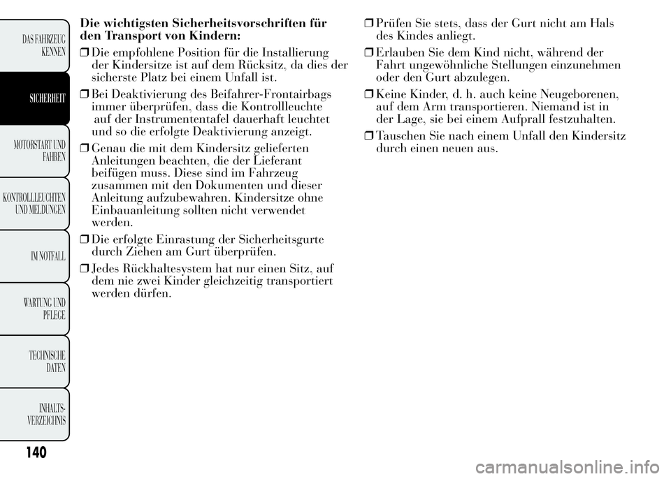 Lancia Ypsilon 2015 Betriebsanleitung (in German) Die wichtigsten Sicherheitsvorschriften für
den Transport von Kindern:
❒Die empfohlene Position für die Installierung
der Kindersitze ist auf dem Rücksitz, da dies der
sicherste Platz bei einem U Lancia Ypsilon 2015 Betriebsanleitung (in German) Die wichtigsten Sicherheitsvorschriften für
den Transport von Kindern:
❒Die empfohlene Position für die Installierung
der Kindersitze ist auf dem Rücksitz, da dies der
sicherste Platz bei einem U