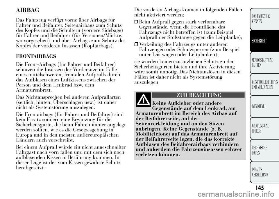 Lancia Ypsilon 2015 Betriebsanleitung (in German) AIRBAG
Das Fahrzeug verfügt vorne über Airbags für
Fahrer und Beifahrer, Seitenairbags zum Schutz
des Kopfes und die Schultern (vordere Sidebags)
für Fahrer und Beifahrer (für Versionen/Märkte,
Lancia Ypsilon 2015 Betriebsanleitung (in German) AIRBAG
Das Fahrzeug verfügt vorne über Airbags für
Fahrer und Beifahrer, Seitenairbags zum Schutz
des Kopfes und die Schultern (vordere Sidebags)
für Fahrer und Beifahrer (für Versionen/Märkte,