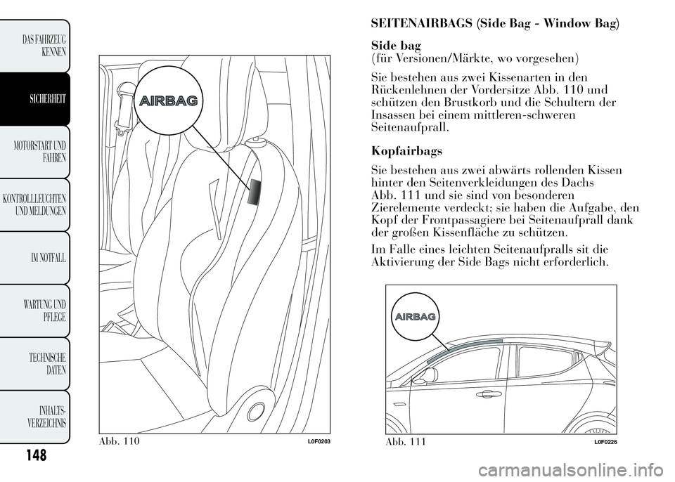 Lancia Ypsilon 2015  Betriebsanleitung (in German) SEITENAIRBAGS (Side Bag - Window Bag)
Abb. 110L0F0203
148
DAS FAHRZEUG
KENNEN
SICHERHEIT
MOTORSTART UND
FAHREN
KONTROLLLEUCHTEN
UND MELDUNGEN
IM NOTFALL
WARTUNG UND
PFLEGE
TECHNISCHE
DATEN
INHALTS-
VE