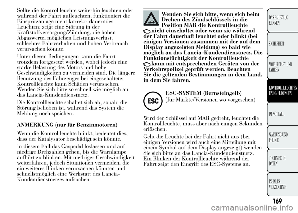 Lancia Ypsilon 2015 Betriebsanleitung (in German) Sollte die Kontrollleuchte weiterhin leuchten oder
während der Fahrt aufleuchten, funktioniert die
Einspritzanlage nicht korrekt: dauerndes
Leuchten: zeigt eine Störung in der
Kraftstoffversorgung/Z Lancia Ypsilon 2015 Betriebsanleitung (in German) Sollte die Kontrollleuchte weiterhin leuchten oder
während der Fahrt aufleuchten, funktioniert die
Einspritzanlage nicht korrekt: dauerndes
Leuchten: zeigt eine Störung in der
Kraftstoffversorgung/Z