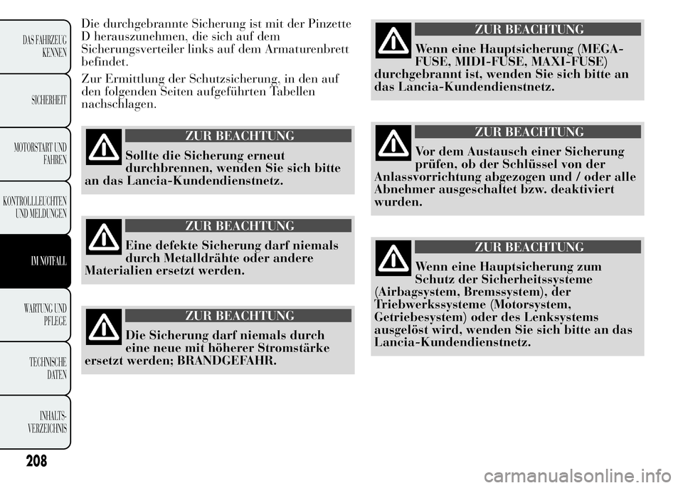 Lancia Ypsilon 2015 Betriebsanleitung (in German) Die durchgebrannte Sicherung ist mit der Pinzette
D herauszunehmen, die sich auf dem
Sicherungsverteiler links auf dem Armaturenbrett
befindet.
Zur Ermittlung der Schutzsicherung, in den auf
den folge Lancia Ypsilon 2015 Betriebsanleitung (in German) Die durchgebrannte Sicherung ist mit der Pinzette
D herauszunehmen, die sich auf dem
Sicherungsverteiler links auf dem Armaturenbrett
befindet.
Zur Ermittlung der Schutzsicherung, in den auf
den folge