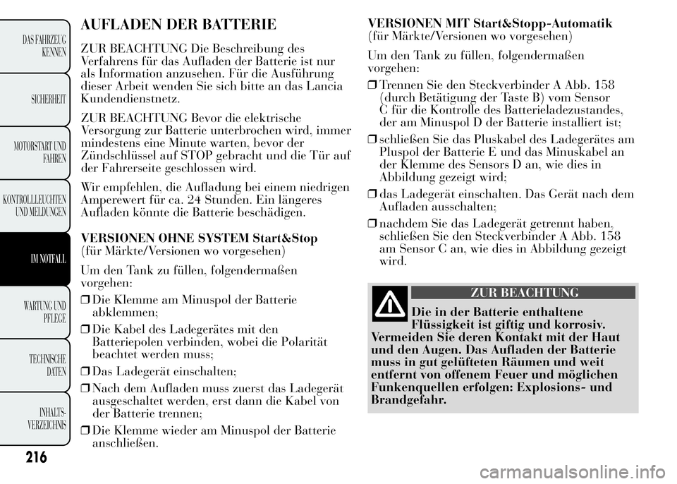 Lancia Ypsilon 2015 Betriebsanleitung (in German) AUFLADEN DER BATTERIE
ZUR BEACHTUNG Die Beschreibung des
Verfahrens für das Aufladen der Batterie ist nur
als Information anzusehen. Für die Ausführung
dieser Arbeit wenden Sie sich bitte an das La Lancia Ypsilon 2015 Betriebsanleitung (in German) AUFLADEN DER BATTERIE
ZUR BEACHTUNG Die Beschreibung des
Verfahrens für das Aufladen der Batterie ist nur
als Information anzusehen. Für die Ausführung
dieser Arbeit wenden Sie sich bitte an das La