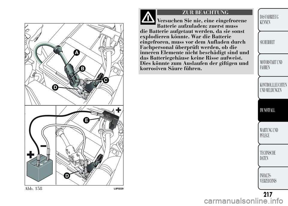 Lancia Ypsilon 2015  Betriebsanleitung (in German) ZUR BEACHTUNG
Versuchen Sie nie, eine eingefrorene
Batterie aufzuladen: zuerst muss
die Batterie aufgetaut werden, da sie sonst
explodieren könnte. War die Batterie
eingefroren, muss vor dem Aufladen