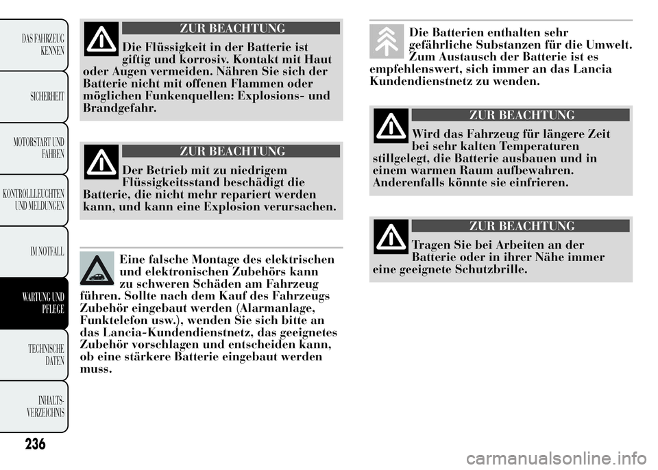 Lancia Ypsilon 2015 Betriebsanleitung (in German) ZUR BEACHTUNG
Die Flüssigkeit in der Batterie ist
giftig und korrosiv. Kontakt mit Haut
oder Augen vermeiden. Nähren Sie sich der
Batterie nicht mit offenen Flammen oder
möglichen Funkenquellen: Ex Lancia Ypsilon 2015 Betriebsanleitung (in German) ZUR BEACHTUNG
Die Flüssigkeit in der Batterie ist
giftig und korrosiv. Kontakt mit Haut
oder Augen vermeiden. Nähren Sie sich der
Batterie nicht mit offenen Flammen oder
möglichen Funkenquellen: Ex