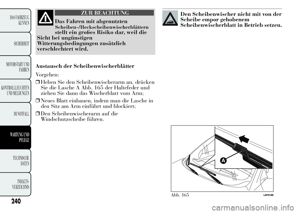 Lancia Ypsilon 2015  Betriebsanleitung (in German) ZUR BEACHTUNG
Das Fahren mit abgenutzten
Scheiben-/Heckscheibenwischerblättern
stellt ein großes Risiko dar, weil die
Sicht bei ungünstigen
Witterungsbedingungen zusätzlich
verschlechtert wird.
Au
