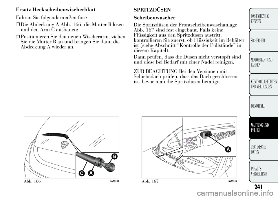Lancia Ypsilon 2015  Betriebsanleitung (in German) Ersatz Heckscheibenwischerblatt
Fahren Sie folgendermaßen fort:
❒Die Abdeckung A Abb. 166, die Mutter B lösen
und den Arm C ausbauen;
❒Positionieren Sie den neuen Wischerarm, ziehen
Sie die Mutt