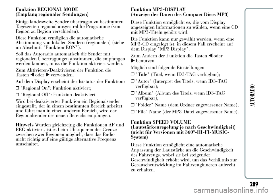 Lancia Ypsilon 2015 Betriebsanleitung (in German) Funktion REGIONAL MODE
(Empfang regionaler Sendungen)
Einige landesweite Sender übertragen zu bestimmten
Tageszeiten regional ausgestrahlte Programme (von
Region zu Region verschieden).
Diese Funktio Lancia Ypsilon 2015 Betriebsanleitung (in German) Funktion REGIONAL MODE
(Empfang regionaler Sendungen)
Einige landesweite Sender übertragen zu bestimmten
Tageszeiten regional ausgestrahlte Programme (von
Region zu Region verschieden).
Diese Funktio