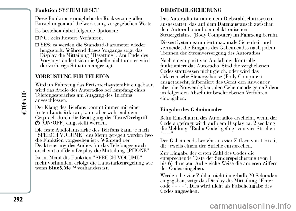 Lancia Ypsilon 2015 Betriebsanleitung (in German) Funktion SYSTEM RESET
Diese Funktion ermöglicht die Rücksetzung aller
Einstellungen auf die werkseitig vorgegebenen Werte.
Es bestehen dabei folgende Optionen:
❒NO: kein Restore-Verfahren;
❒YES: Lancia Ypsilon 2015 Betriebsanleitung (in German) Funktion SYSTEM RESET
Diese Funktion ermöglicht die Rücksetzung aller
Einstellungen auf die werkseitig vorgegebenen Werte.
Es bestehen dabei folgende Optionen:
❒NO: kein Restore-Verfahren;
❒YES: