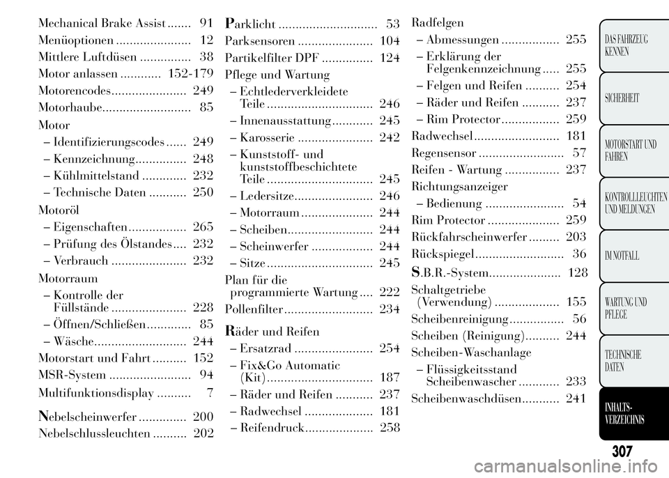 Lancia Ypsilon 2015 Betriebsanleitung (in German) Mechanical Brake Assist ....... 91
Menüoptionen ...................... 12
Mittlere Luftdüsen ............... 38
Motor anlassen ............ 152-179
Motorencodes...................... 249
Motorhaube. Lancia Ypsilon 2015 Betriebsanleitung (in German) Mechanical Brake Assist ....... 91
Menüoptionen ...................... 12
Mittlere Luftdüsen ............... 38
Motor anlassen ............ 152-179
Motorencodes...................... 249
Motorhaube.