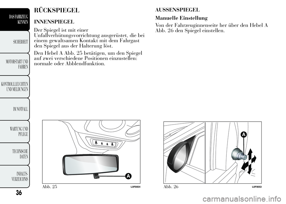 Lancia Ypsilon 2015  Betriebsanleitung (in German) RÜCKSPIEGEL
INNENSPIEGEL
Der Spiegel ist mit einer
Unfallverhütungsvorrichtung ausgerüstet, die bei
einem gewaltsamen Kontakt mit dem Fahrgast
den Spiegel aus der Halterung löst.
Den Hebel A Abb. 