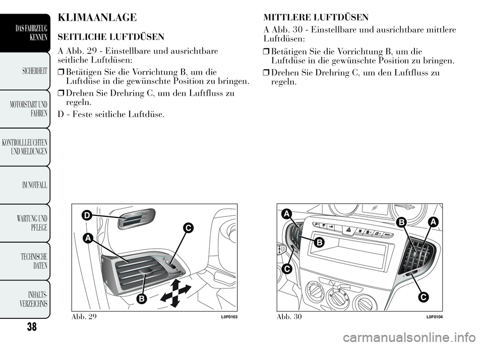 Lancia Ypsilon 2015  Betriebsanleitung (in German) KLIMAANLAGE
SEITLICHE LUFTDÜSEN
A Abb. 29 - Einstellbare und ausrichtbare
seitliche Luftdüsen:
❒Betätigen Sie die Vorrichtung B, um die
Luftdüse in die gewünschte Position zu bringen.
❒Drehen