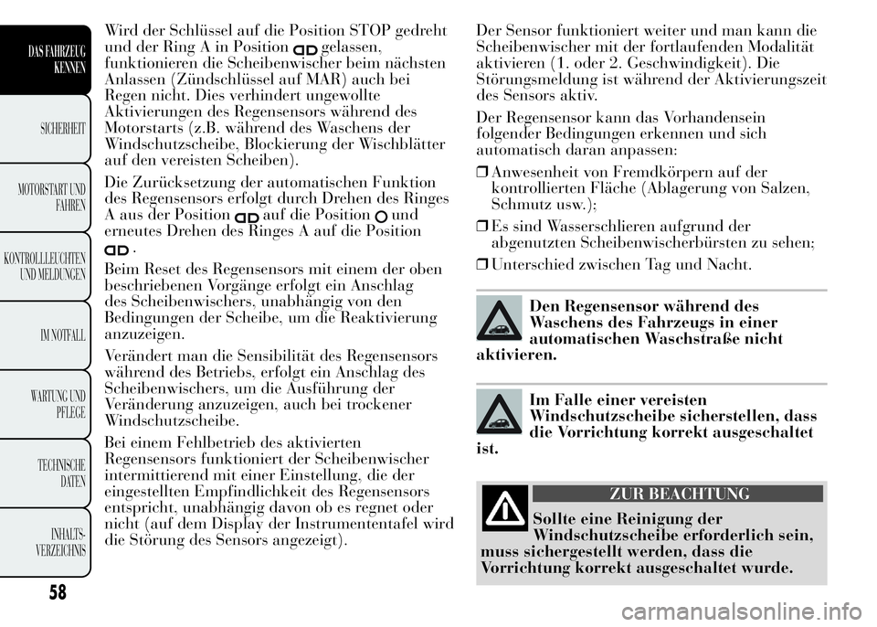 Lancia Ypsilon 2015 Betriebsanleitung (in German) Wird der Schlüssel auf die Position STOP gedreht
und der Ring A in Position
gelassen,
funktionieren die Scheibenwischer beim nächsten
Anlassen (Zündschlüssel auf MAR) auch bei
Regen nicht. Dies ve Lancia Ypsilon 2015 Betriebsanleitung (in German) Wird der Schlüssel auf die Position STOP gedreht
und der Ring A in Position
gelassen,
funktionieren die Scheibenwischer beim nächsten
Anlassen (Zündschlüssel auf MAR) auch bei
Regen nicht. Dies ve