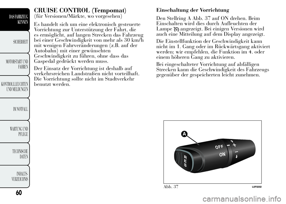 Lancia Ypsilon 2015 Betriebsanleitung (in German) CRUISE CONTROL (Tempomat)
(für Versionen/Märkte, wo vorgesehen)
Es handelt sich um eine elektronisch gesteuerte
Vorrichtung zur Unterstützung der Fahrt, die
es ermöglicht, auf langen Strecken das Lancia Ypsilon 2015 Betriebsanleitung (in German) CRUISE CONTROL (Tempomat)
(für Versionen/Märkte, wo vorgesehen)
Es handelt sich um eine elektronisch gesteuerte
Vorrichtung zur Unterstützung der Fahrt, die
es ermöglicht, auf langen Strecken das