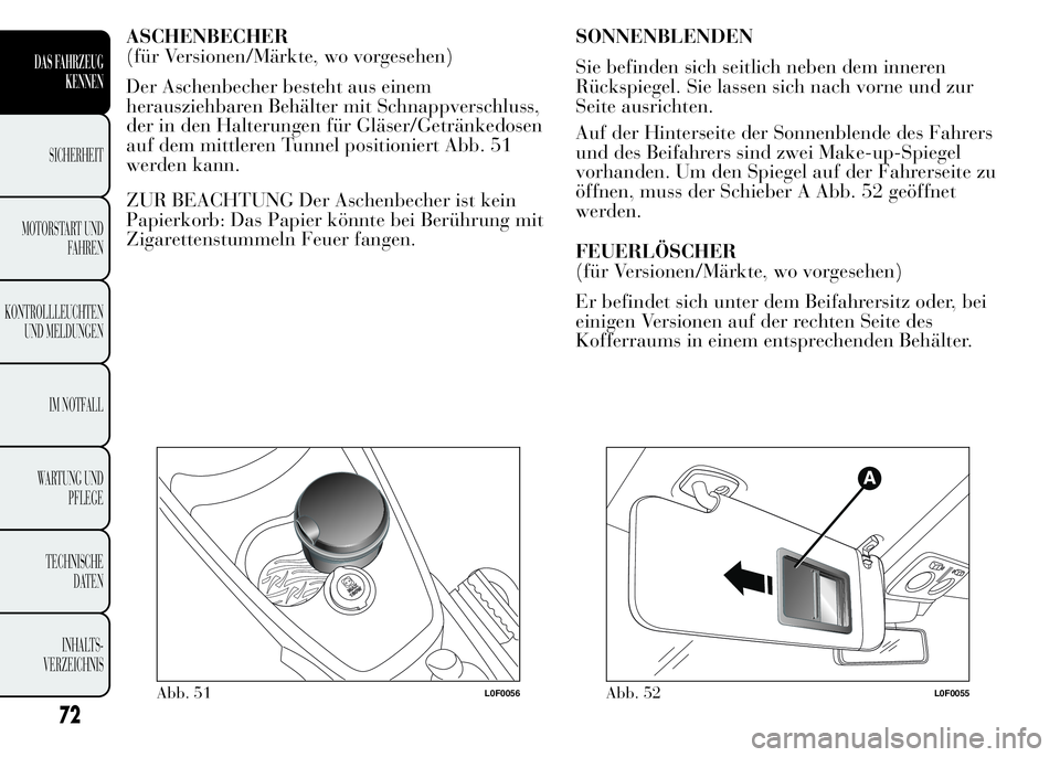 Lancia Ypsilon 2015 Betriebsanleitung (in German) ASCHENBECHER
(für Versionen/Märkte, wo vorgesehen)
Der Aschenbecher besteht aus einem
herausziehbaren Behälter mit Schnappverschluss,
der in den Halterungen für Gläser/Getränkedosen
auf dem mitt Lancia Ypsilon 2015 Betriebsanleitung (in German) ASCHENBECHER
(für Versionen/Märkte, wo vorgesehen)
Der Aschenbecher besteht aus einem
herausziehbaren Behälter mit Schnappverschluss,
der in den Halterungen für Gläser/Getränkedosen
auf dem mitt