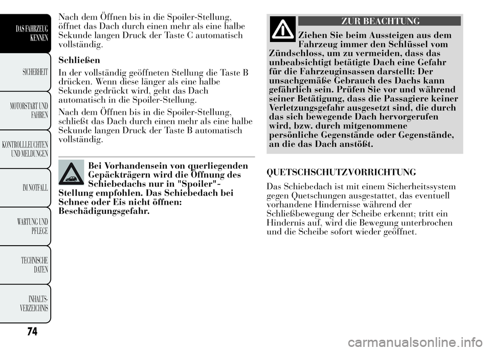 Lancia Ypsilon 2015 Betriebsanleitung (in German) Nach dem Öffnen bis in die Spoiler-Stellung,
öffnet das Dach durch einen mehr als eine halbe
Sekunde langen Druck der Taste C automatisch
vollständig.
Schließen
In der vollständig geöffneten Ste Lancia Ypsilon 2015 Betriebsanleitung (in German) Nach dem Öffnen bis in die Spoiler-Stellung,
öffnet das Dach durch einen mehr als eine halbe
Sekunde langen Druck der Taste C automatisch
vollständig.
Schließen
In der vollständig geöffneten Ste