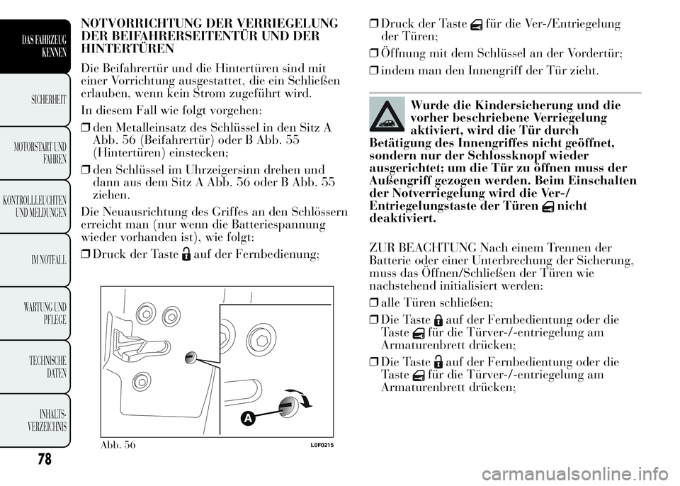 Lancia Ypsilon 2015 Betriebsanleitung (in German) NOTVORRICHTUNG DER VERRIEGELUNG
DER BEIFAHRERSEITENTÜR UND DER
HINTERTÜREN
Die Beifahrertür und die Hintertüren sind mit
einer Vorrichtung ausgestattet, die ein Schließen
erlauben, wenn kein Stro Lancia Ypsilon 2015 Betriebsanleitung (in German) NOTVORRICHTUNG DER VERRIEGELUNG
DER BEIFAHRERSEITENTÜR UND DER
HINTERTÜREN
Die Beifahrertür und die Hintertüren sind mit
einer Vorrichtung ausgestattet, die ein Schließen
erlauben, wenn kein Stro