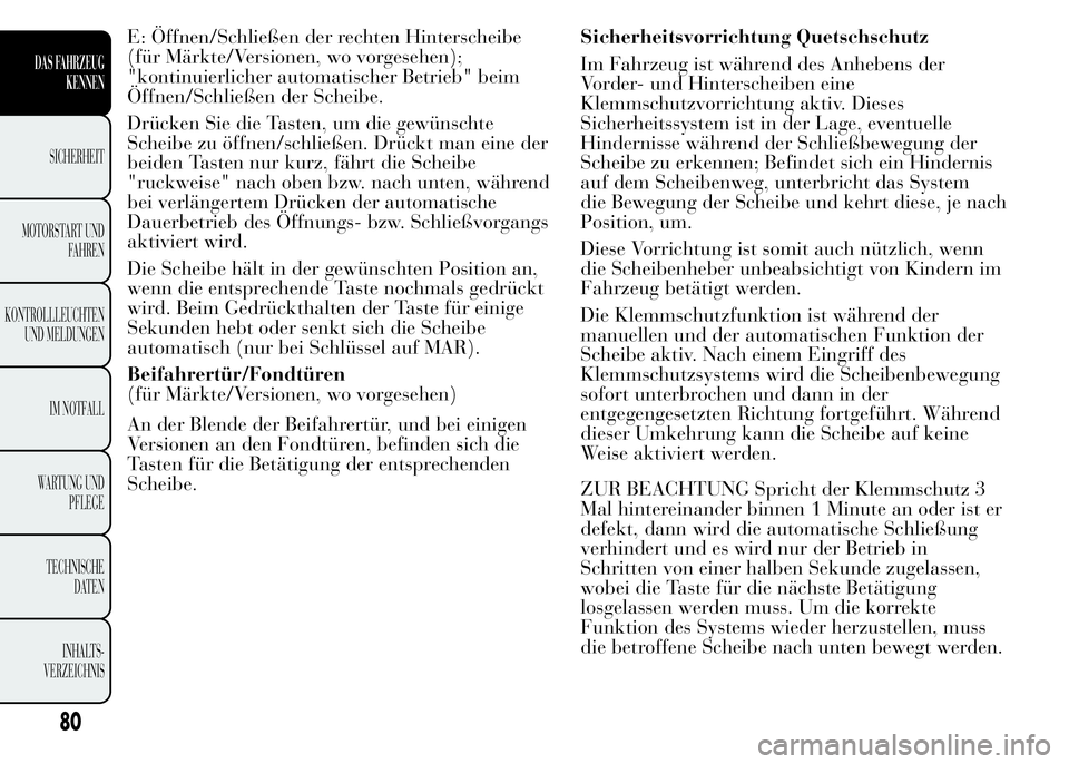 Lancia Ypsilon 2015 Betriebsanleitung (in German) E: Öffnen/Schließen der rechten Hinterscheibe
(für Märkte/Versionen, wo vorgesehen);
"kontinuierlicher automatischer Betrieb" beim
Öffnen/Schließen der Scheibe.
Drücken Sie die Tasten, Lancia Ypsilon 2015 Betriebsanleitung (in German) E: Öffnen/Schließen der rechten Hinterscheibe
(für Märkte/Versionen, wo vorgesehen);
"kontinuierlicher automatischer Betrieb" beim
Öffnen/Schließen der Scheibe.
Drücken Sie die Tasten,
