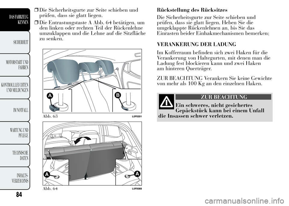 Lancia Ypsilon 2015 Betriebsanleitung (in German) ❒Die Sicherheitsgurte zur Seite schieben und
prüfen, dass sie glatt liegen.
❒Die Entrastungstaste A Abb. 64 betätigen, um
den linken oder rechten Teil der Rückenlehne
umzuklappen und die Lehne Lancia Ypsilon 2015 Betriebsanleitung (in German) ❒Die Sicherheitsgurte zur Seite schieben und
prüfen, dass sie glatt liegen.
❒Die Entrastungstaste A Abb. 64 betätigen, um
den linken oder rechten Teil der Rückenlehne
umzuklappen und die Lehne