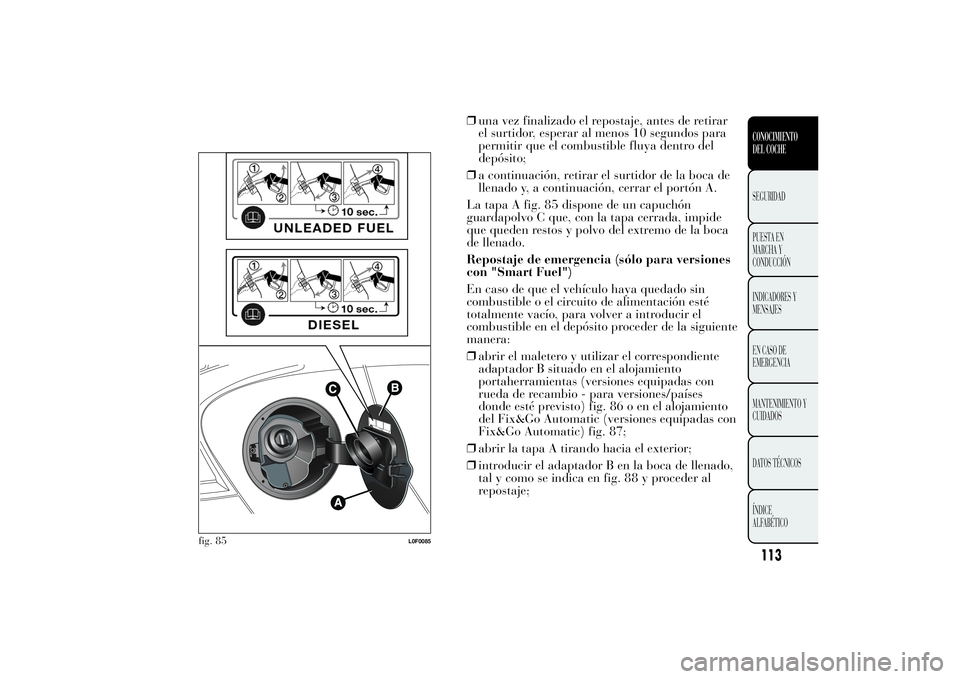 Lancia Ypsilon 2011 Manual de Empleo y Cuidado (in Spanish) ❒una vez finalizado el repostaje, antes de retirar
el surtidor, esperar al menos 10 segundos para
permitir que el combustible fluya dentro del
depósito;
❒a continuación, retirar el surtidor de l Lancia Ypsilon 2011 Manual de Empleo y Cuidado (in Spanish) ❒una vez finalizado el repostaje, antes de retirar
el surtidor, esperar al menos 10 segundos para
permitir que el combustible fluya dentro del
depósito;
❒a continuación, retirar el surtidor de l