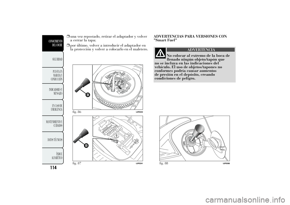 Lancia Ypsilon 2011  Manual de Empleo y Cuidado (in Spanish) ❒una vez repostado, retirar el adaptador y volver
a cerrar la tapa;
❒por último, volver a introducir el adaptador en
la protección y volver a colocarlo en el maletero.ADVERTENCIAS PARA VERSIONES