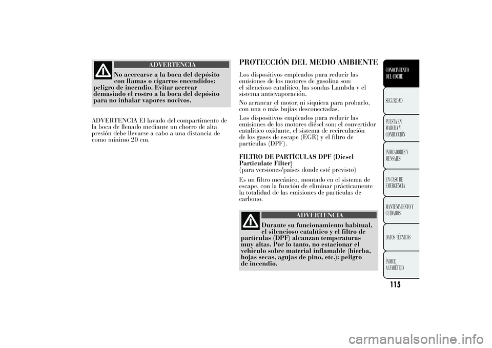 Lancia Ypsilon 2011 Manual de Empleo y Cuidado (in Spanish) ADVERTENCIA
No acercarse a la boca del depósito
con llamas o
cigarros encendidos:
peligro de incendio. Evitar acercar
demasiado el rostro a la boca del depósito
para no inhalar vapores nocivos.
ADVE Lancia Ypsilon 2011 Manual de Empleo y Cuidado (in Spanish) ADVERTENCIA
No acercarse a la boca del depósito
con llamas o
cigarros encendidos:
peligro de incendio. Evitar acercar
demasiado el rostro a la boca del depósito
para no inhalar vapores nocivos.
ADVE
