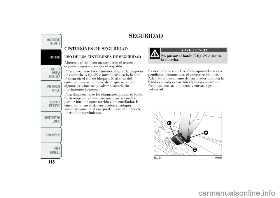 Lancia Ypsilon 2011 Manual de Empleo y Cuidado (in Spanish) SEGURIDAD
CINTURONES DE SEGURIDADUSO DE LOS CINTURONES DE SEGURIDAD
Abrochar el cinturón manteniendo el tronco
erguido y apoyado contra el respaldo.
Para abrocharse los cinturones, sujetar la lengüe Lancia Ypsilon 2011 Manual de Empleo y Cuidado (in Spanish) SEGURIDAD
CINTURONES DE SEGURIDADUSO DE LOS CINTURONES DE SEGURIDAD
Abrochar el cinturón manteniendo el tronco
erguido y apoyado contra el respaldo.
Para abrocharse los cinturones, sujetar la lengüe
