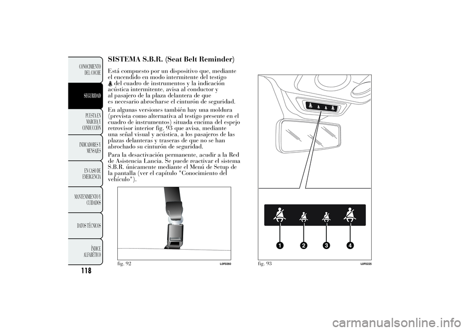 Lancia Ypsilon 2011 Manual de Empleo y Cuidado (in Spanish) SISTEMA S.B.R. (Seat Belt Reminder)Está compuesto por un dispositivo que, mediante
el encendido en modo intermitente del testigo
del cuadro de instrumentos y la indicación
acústica intermitente, av Lancia Ypsilon 2011 Manual de Empleo y Cuidado (in Spanish) SISTEMA S.B.R. (Seat Belt Reminder)Está compuesto por un dispositivo que, mediante
el encendido en modo intermitente del testigo
del cuadro de instrumentos y la indicación
acústica intermitente, av