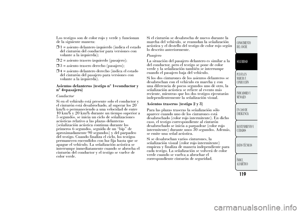 Lancia Ypsilon 2011 Manual de Empleo y Cuidado (in Spanish) Los testigos son de color rojo y verde y funcionan
de la siguiente manera:
❒1 = asiento delantero izquierdo (indica el estado
del cinturón del conductor para versiones con
volante a la izquierda);
Lancia Ypsilon 2011 Manual de Empleo y Cuidado (in Spanish) Los testigos son de color rojo y verde y funcionan
de la siguiente manera:
❒1 = asiento delantero izquierdo (indica el estado
del cinturón del conductor para versiones con
volante a la izquierda);