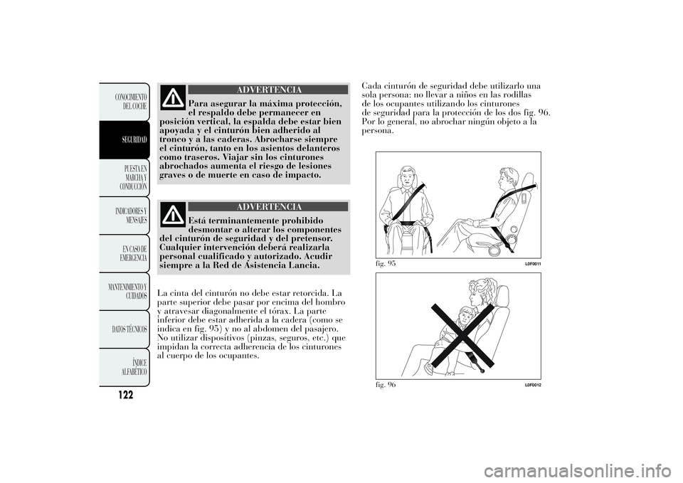 Lancia Ypsilon 2011 Manual de Empleo y Cuidado (in Spanish) ADVERTENCIA
Para asegurar la máxima protección,
el respaldo debe
permanecer en
posición vertical, la espalda debe estar bien
apoyada y el cinturón bien adherido al
tronco y a las caderas. Abrochar Lancia Ypsilon 2011 Manual de Empleo y Cuidado (in Spanish) ADVERTENCIA
Para asegurar la máxima protección,
el respaldo debe
permanecer en
posición vertical, la espalda debe estar bien
apoyada y el cinturón bien adherido al
tronco y a las caderas. Abrochar
