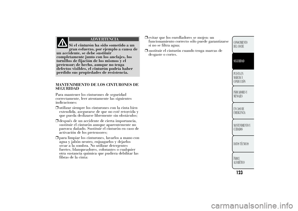 Lancia Ypsilon 2011 Manual de Empleo y Cuidado (in Spanish) ADVERTENCIA
Si el cinturón ha sido sometido a un
gran esfuerzo, por
ejemplo a causa de
un accidente, se debe sustituir
completamente junto con los anclajes, los
tornillos de fijación de los mismos y Lancia Ypsilon 2011 Manual de Empleo y Cuidado (in Spanish) ADVERTENCIA
Si el cinturón ha sido sometido a un
gran esfuerzo, por
ejemplo a causa de
un accidente, se debe sustituir
completamente junto con los anclajes, los
tornillos de fijación de los mismos y