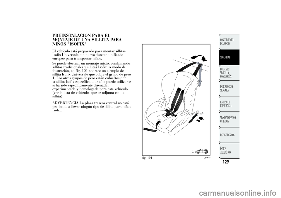 Lancia Ypsilon 2011  Manual de Empleo y Cuidado (in Spanish) PREINSTALACIÓN PARA EL
MONTAJE DE UNA SILLITA PARA
NIÑOS "ISOFIX"El vehículo está preparado para montar sillitas
Isofix Universale, un nuevo sistema unificado
europeo para transportar niñ
