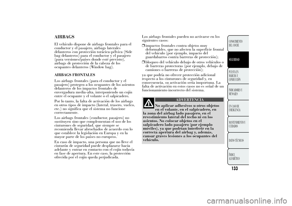 Lancia Ypsilon 2011  Manual de Empleo y Cuidado (in Spanish) AIRBAGSEl vehículo dispone de airbags frontales para el
conductor y el pasajero, airbags laterales
delanteros con protección torácica-pélvica (Side
bag delanteros) para el conductor y el pasajero
