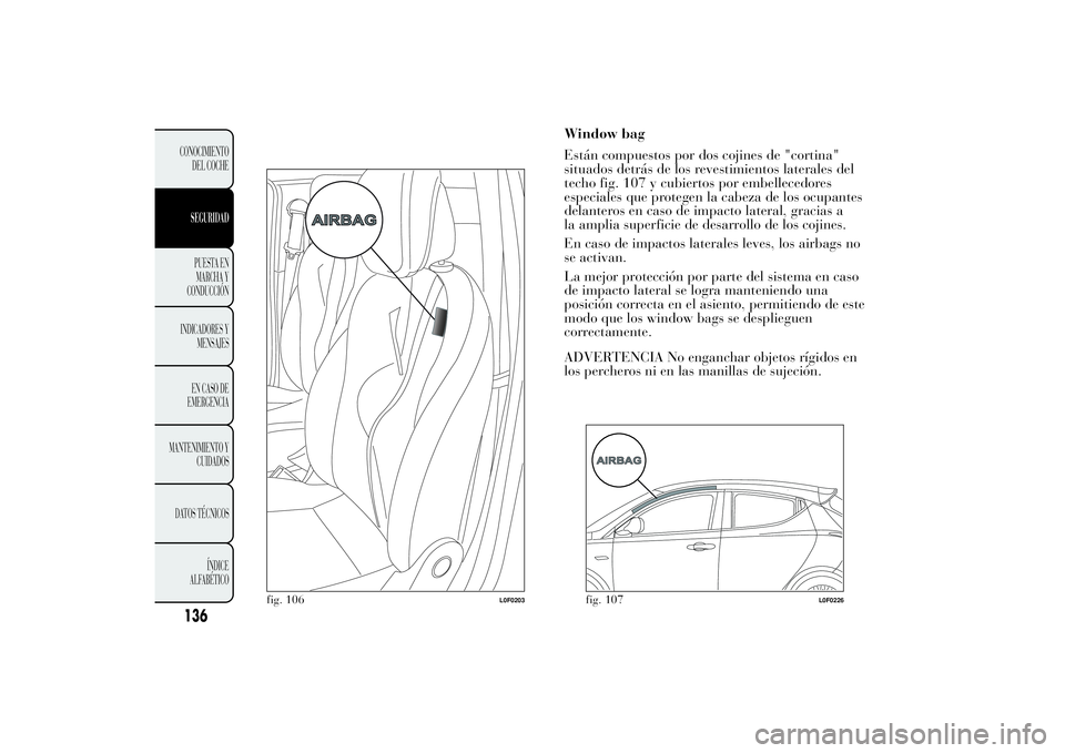 Lancia Ypsilon 2011  Manual de Empleo y Cuidado (in Spanish) Window bag
Están compuestos por dos cojines de "cortina"
situados detrás de los revestimientos laterales del
techo fig. 107 y cubiertos por embellecedores
especiales que protegen la cabeza d