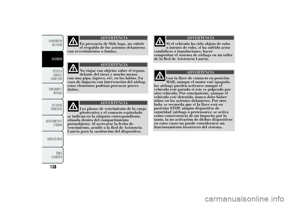 Lancia Ypsilon 2011  Manual de Empleo y Cuidado (in Spanish) ADVERTENCIA
En presencia de Side bags, no cubrir
el respaldo de
los asientos delanteros
con revestimientos o fundas.
ADVERTENCIA
No viajar con objetos sobre el regazo,
delante del tórax
y mucho menos