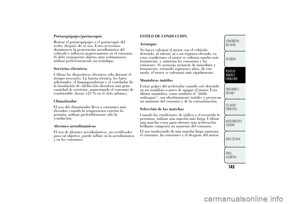 Lancia Ypsilon 2011 Manual de Empleo y Cuidado (in Spanish) Portaequipajes/portaesquís
Retirar el portaequipajes o el portaesquís del
techo, después de su uso. Estos accesorios
disminuyen la penetración aerodinámica del
vehículo e influyen negativamente Lancia Ypsilon 2011 Manual de Empleo y Cuidado (in Spanish) Portaequipajes/portaesquís
Retirar el portaequipajes o el portaesquís del
techo, después de su uso. Estos accesorios
disminuyen la penetración aerodinámica del
vehículo e influyen negativamente