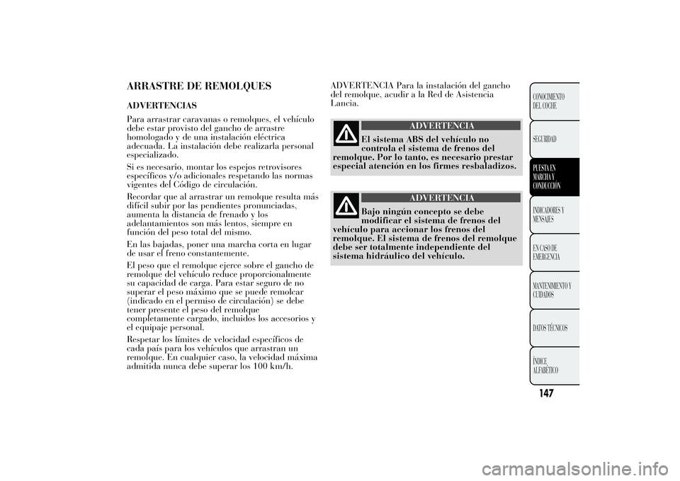 Lancia Ypsilon 2011 Manual de Empleo y Cuidado (in Spanish) ARRASTRE DE REMOLQUESADVERTENCIAS
Para arrastrar caravanas o remolques, el vehículo
debe estar provisto del gancho de arrastre
homologado y de una instalación eléctrica
adecuada. La instalación de Lancia Ypsilon 2011 Manual de Empleo y Cuidado (in Spanish) ARRASTRE DE REMOLQUESADVERTENCIAS
Para arrastrar caravanas o remolques, el vehículo
debe estar provisto del gancho de arrastre
homologado y de una instalación eléctrica
adecuada. La instalación de