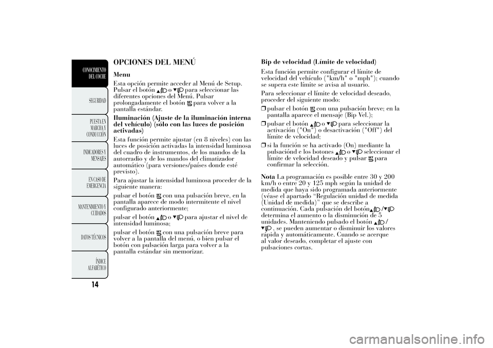 Lancia Ypsilon 2011  Manual de Empleo y Cuidado (in Spanish) OPCIONES DEL MENÚMenu
Esta opción permite acceder al Menú de Setup.
Pulsar el botón
o
para seleccionar las
diferentes opciones del Menú. Pulsar
prolongadamente el botón
para volver a la
pantalla