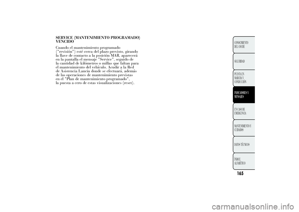 Lancia Ypsilon 2011  Manual de Empleo y Cuidado (in Spanish) SERVICE (MANTENIMIENTO PROGRAMADO)
VENCIDO
Cuando el mantenimiento programado
("revisión") esté cerca del plazo previsto, girando
la llave de contacto a la posición MAR, aparecerá
en la pa