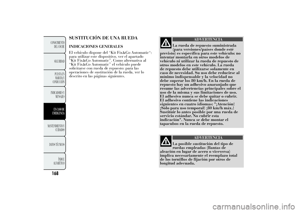 Lancia Ypsilon 2011  Manual de Empleo y Cuidado (in Spanish) SUSTITUCIÓN DE UNA RUEDAINDICACIONES GENERALES
El vehículo dispone del “Kit Fix&Go Automatic“:
para utilizar este dispositivo, ver el apartado
“Kit Fix&Go Automatic”. Como alternativa al
“