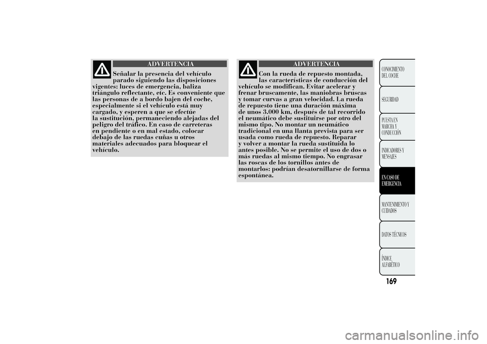 Lancia Ypsilon 2011  Manual de Empleo y Cuidado (in Spanish) ADVERTENCIA
Señalar la presencia del vehículo
parado siguiendo las
disposiciones
vigentes: luces de emergencia, baliza
triángulo reflectante, etc. Es conveniente que
las personas de a bordo bajen d