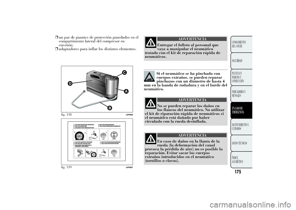 Lancia Ypsilon 2011 Manual de Empleo y Cuidado (in Spanish) ❒un par de guantes de protección guardados en el
compartimento lateral del compresor en
cuestión;
❒adaptadores para inflar los distintos elementos.
ADVERTENCIA
Entregar el folleto al personal qu Lancia Ypsilon 2011 Manual de Empleo y Cuidado (in Spanish) ❒un par de guantes de protección guardados en el
compartimento lateral del compresor en
cuestión;
❒adaptadores para inflar los distintos elementos.
ADVERTENCIA
Entregar el folleto al personal qu