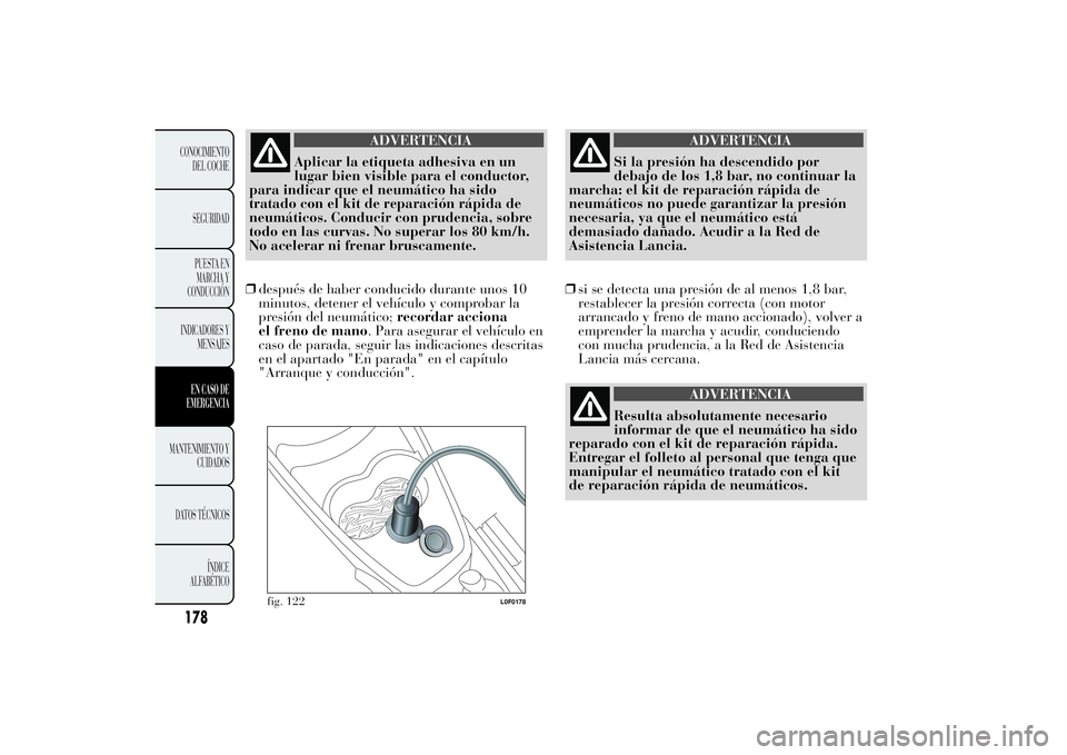 Lancia Ypsilon 2011 Manual de Empleo y Cuidado (in Spanish) ADVERTENCIA
Aplicar la etiqueta adhesiva en un
lugar bien visible
para el conductor,
para indicar que el neumático ha sido
tratado con el kit de reparación rápida de
neumáticos. Conducir con prude Lancia Ypsilon 2011 Manual de Empleo y Cuidado (in Spanish) ADVERTENCIA
Aplicar la etiqueta adhesiva en un
lugar bien visible
para el conductor,
para indicar que el neumático ha sido
tratado con el kit de reparación rápida de
neumáticos. Conducir con prude