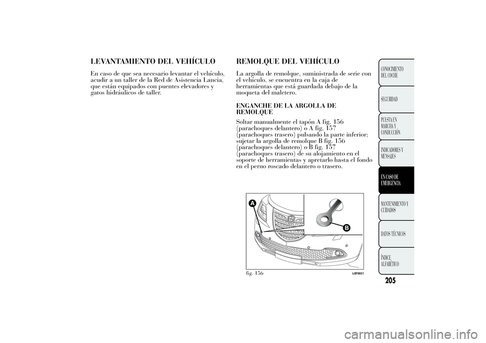 Lancia Ypsilon 2011  Manual de Empleo y Cuidado (in Spanish) LEVANTAMIENTO DEL VEHÍCULOEn caso de que sea necesario levantar el vehículo,
acudir a un taller de la Red de Asistencia Lancia,
que están equipados con puentes elevadores y
gatos hidráulicos de ta