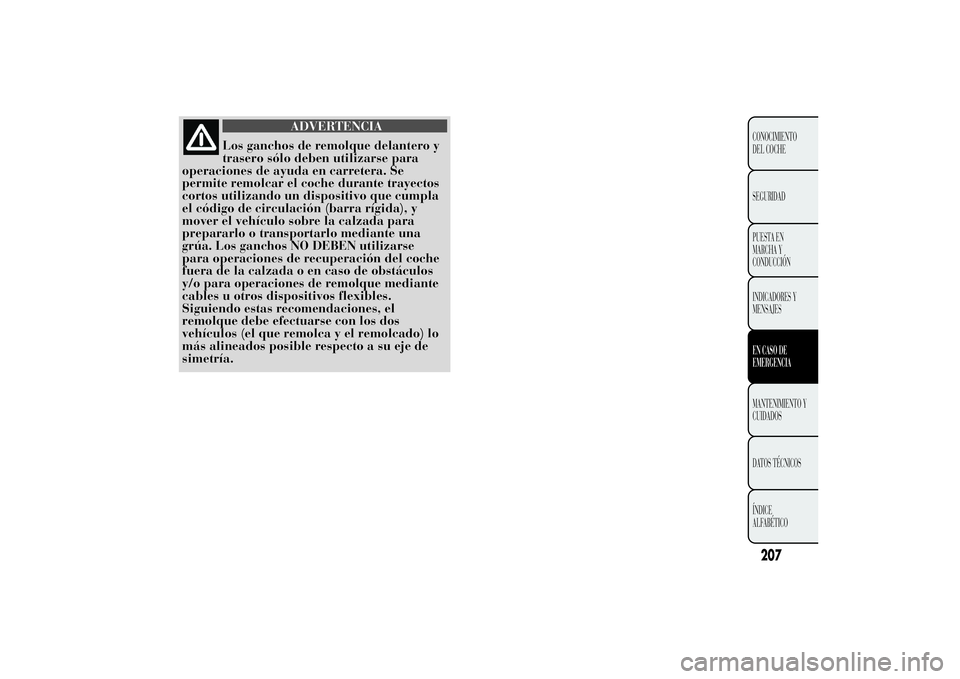 Lancia Ypsilon 2011  Manual de Empleo y Cuidado (in Spanish) ADVERTENCIA
Los ganchos de remolque delantero y
trasero sólo deben
utilizarse para
operaciones de ayuda en carretera. Se
permite remolcar el coche durante trayectos
cortos utilizando un dispositivo q