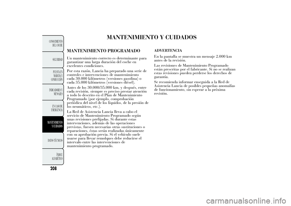 Lancia Ypsilon 2011  Manual de Empleo y Cuidado (in Spanish) MANTENIMIENTO Y CUIDADOS
MANTENIMIENTO PROGRAMADOUn mantenimiento correcto es determinante para
garantizar una larga duración del coche en
excelentes condiciones.
Por esta razón, Lancia ha preparado