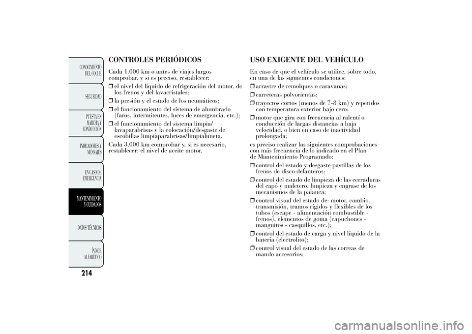 Lancia Ypsilon 2011  Manual de Empleo y Cuidado (in Spanish) CONTROLES PERIÓDICOSCada 1.000 km o antes de viajes largos
comprobar, y si es preciso, restablecer:
❒el nivel del líquido de refrigeración del motor, de
los frenos y del lavacristales;
❒la pres