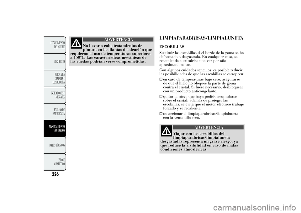 Lancia Ypsilon 2011  Manual de Empleo y Cuidado (in Spanish) ADVERTENCIA
No llevar a cabo tratamientos de
pintura en las
llantas de aleación que
requieran el uso de temperaturas superiores
a 150°C. Las características mecánicas de
las ruedas podrían verse 